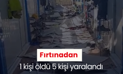 Fırtınadan 1 kişi öldü 5 kişi yaralandı