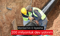 Manisa’nın O ilçesine 200 milyonluk dev yatırım