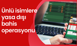 Ünlü isimlere yasa dışı bahis soruşturması!