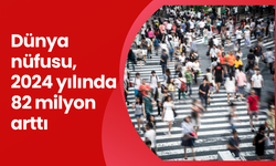 Dünya nüfusu, 2024 yılında 82 milyon arttı