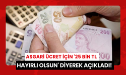 Asgari ücret için '25 bin TL hayırlı olsun' diyerek açıkladı!