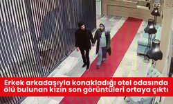 Erkek arkadaşıyla konakladığı otel odasında ölü bulunan kızın son görüntüleri ortaya çıktı