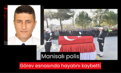 Manisalı polis görev esnasında hayatını kaybetti