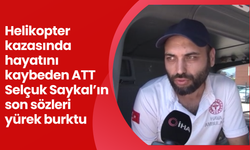 Helikopter kazasında hayatını kaybeden ATT Selçuk Saykal’ın son röportajı ortaya çıktı