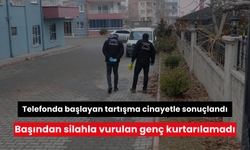 Telefonda başlayan tartışma cinayetle sonuçlandı: Başından silahla vurulan genç kurtarılamadı