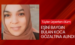 Tüyler ürperten ölüm: Eşini baygın bulan koca gözaltına alındı