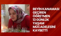 Okulda beyin kanaması geçiren öğretmen 13 günlük yaşam savaşını kaybetti