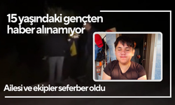 15 yaşındaki gençten haber alınamıyor: Ailesi ve ekipler seferber oldu