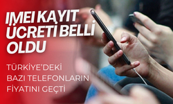 IMEI kayıt ücreti belli oldu: Türkiye’deki bazı telefonların fiyatını geçti