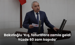 Bakırloğlu ‘Kış, faturalara zamla geldi. Yüzde 60 zam kapıda’