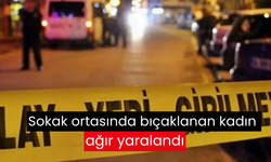 Sokak ortasında bıçaklanan kadın ağır yaralandı