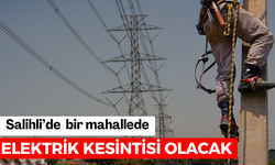 Salihli’de bir mahallede elektrik kesinti olacak