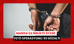 Manisa ile birlikte 23 ilde FETÖ operasyonu:  93 gözaltı