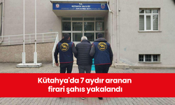 Kütahya'da 7 aydır aranan firari şahıs yakalandı