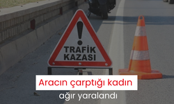 Aracın çarptığı kadın ağır yaralandı