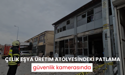 Çelik eşya üretim atölyesindeki patlama güvenlik kamerasında