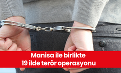 Manisa ile birlikte 19 ilde terör operasyonu