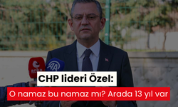 CHP lideri Özel: O namaz bu namaz mı? Arada 13 yıl var