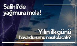 Meteoroloji yılın son hava durumu raporunu yayınladı! Salihli’de yağmura mola... Yılın ilk günü hava durumu nasıl olacak?