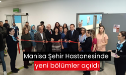 Manisa Şehir Hastanesinde yeni bölümler açıldı