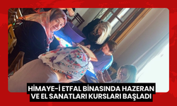 Himaye-i Etfal binasında Hazeran ve El Sanatları kursları başladı