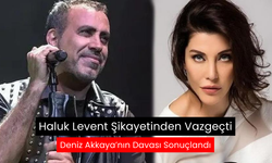 Haluk Levent’in Şikayetini Geri Almasıyla Deniz Akkaya’nın Davası Düşürüldü