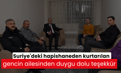 Suriye'deki hapishaneden kurtarılan gencin ailesinden duygu dolu teşekkür