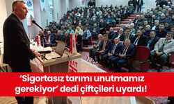 ‘Sigortasız tarımı unutmamız gerekiyor’ dedi çiftçileri uyardı!