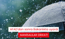 AFAD’dan sonra Bakanlıkta uyardı Manisalılar dikkat!