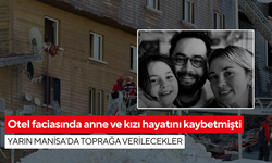 Otel yangınında hayatını kaybeden anne kız yarın Soma'da toprağa verilecek