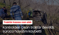 Traktör kazası can aldı: Kontrolden çıkan traktör devrildi, sürücü hayatını kaybetti