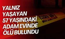 Yalnız yaşayan 57 yaşındaki adam evinde ölü bulundu