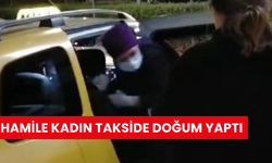 Hamile kadın takside doğum yaptı, sağlık ekipleri eşliğinde hastaneye ulaştırıldı