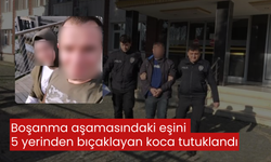 Boşanma aşamasındaki eşini 5 yerinden bıçaklayan koca tutuklandı