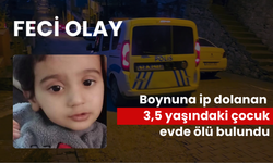 Feci olay: Boynuna ip dolanan 3,5 yaşındaki çocuk evde ölü bulundu