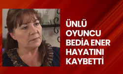 Ünlü oyuncu Bedia Ener hayatını kaybetti