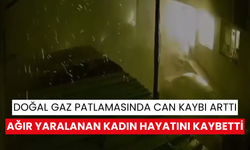 Doğal gaz faciasında ağır yaralanan kadın 17 günlük yaşam mücadelesini kaybetti