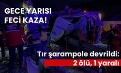 Gece yarısı feci kaza! Tır şarampole devrildi: 2 ölü, 1 yaralı