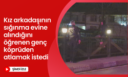 Köprü korkuluklarında gergin anlar: Kız arkadaşının sığınma evine alındığını öğrenen genç köprüden atlamak istedi