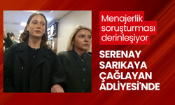 Menajer Ayşe Barım soruşturması derinleşiyor: Serenay Sarıkaya Çağlayan Adliyesi'nde