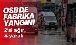 OSB'de fabrika yangını: 2'si ağır, 4 yaralı