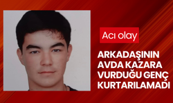 Acı olay: Arkadaşının avda kazara vurduğu genç kurtarılamadı