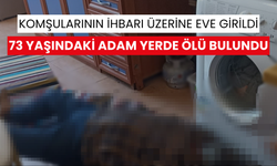 Komşularının ihbarı üzerine eve girildi: 73 yaşındaki adam yerde ölü bulundu