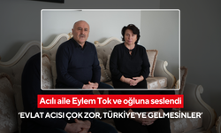 Acılı aile Eylem Tok ve oğluna seslendi: ‘Evlat acısı çok zor, Türkiye'ye gelmesinler’