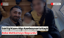 Baba, eski eşinin kızını Azerbaycan'a kaçırmasını mahkemeye taşıdı!