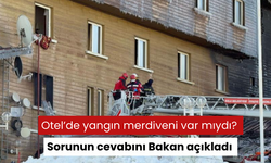 Otel’de yangın merdiveni var mıydı? Sorunun cevabını Bakan açıkladı