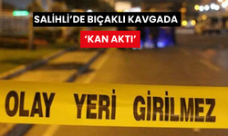 Salihli’de bıçaklı kavgada ‘kan aktı’