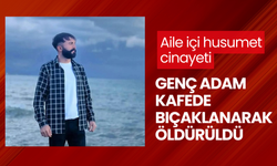 Aile içi husumet cinayeti: Genç adam kafede bıçaklanarak öldürüldü