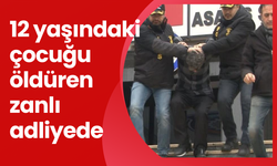 12 yaşındaki çocuğu öldüren zanlı adliyede