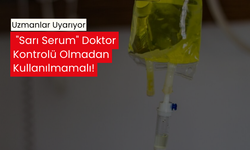 Sarı serum kullanımı hakkında kritik uyarı... Sadece doktor onayıyla kullanılmalıdır!